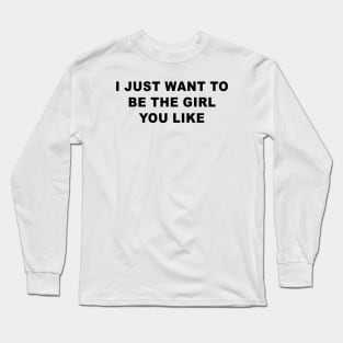 I Just Want To Be The Girl You Like Long Sleeve T-Shirt